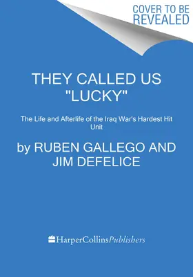 Nazvali nás šťastnými: Život a posmrtný život najťažšie zasiahnutej jednotky irackej vojny - They Called Us Lucky: The Life and Afterlife of the Iraq War's Hardest Hit Unit