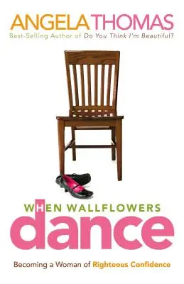Keď nástenné kvety tancujú: Stať sa ženou so spravodlivým sebavedomím - When Wallflowers Dance: Becoming a Woman of Righteous Confidence