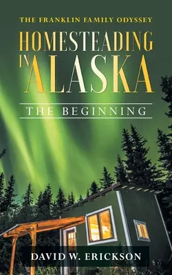 Odysea rodiny Franklinovcov Usadlosť na Aljaške: Začiatky - The Franklin Family Odyssey Homesteading in Alaska: The Beginning