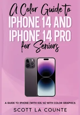 Farebný sprievodca iPhone 14 a iPhone 14 Pro pre seniorov: Sprievodca po iPhone (s iOS 16) v roku 2022 s farebnou grafikou a ilustráciami - A Color Guide to iPhone 14 and iPhone 14 Pro for Seniors: A Guide to the 2022 iPhone (with iOS 16) with Full Color Graphics and Illustrations