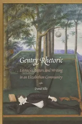 Šľachtická rétorika: Drotárstvo: literatúra, listy a písanie v alžbetínskej komunite - Gentry Rhetoric: Literacies, Letters, and Writing in an Elizabethan Community