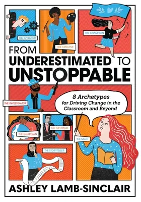Od podceňovania k nezastaviteľnosti: Vydanie: Nepoddajní: 8 archetypov pre zmenu v triede a mimo nej - From Underestimated to Unstoppable: 8 Archetypes for Driving Change in the Classroom and Beyond