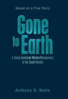 Odišla na zem Mladá Američanka zmizne v južnom Pacifiku: na základe skutočného príbehu - Gone to Earth a Young American Woman Disappears in the South Pacific: Based on a True Story