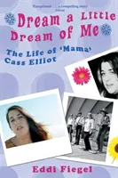 Snívaj o mne: Život „mamy“ Cass Elliotovej - Dream a Little Dream of Me: The Life of 'Mama' Cass Elliot