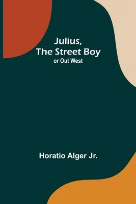 Julius, chlapec z ulice; alebo Na západe - Julius, The Street Boy; or Out West
