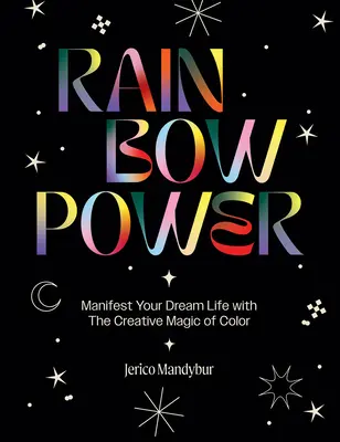 Dúhová sila: Manifestujte svoj vysnívaný život pomocou tvorivej sily farieb - Rainbow Power: Manifest Your Dream Life with the Creative Power of Color