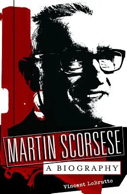 Martin Scorsese: - Martin Scorsese: A Biography