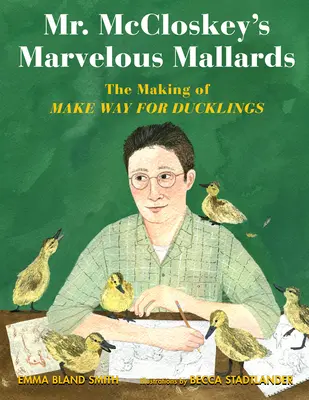 Podivuhodné kačice pána McCloskeyho: The Making of Make Way for Ducklings - Mr. McCloskey's Marvelous Mallards: The Making of Make Way for Ducklings