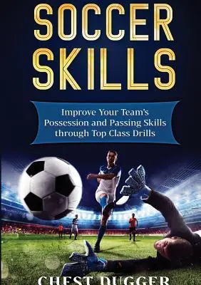 Futbalové zručnosti: Zlepšite držanie lopty a prihrávkové zručnosti svojho tímu pomocou špičkových cvičení - Soccer Skills: Improve Your Team's Possession and Passing Skills through Top Class Drills