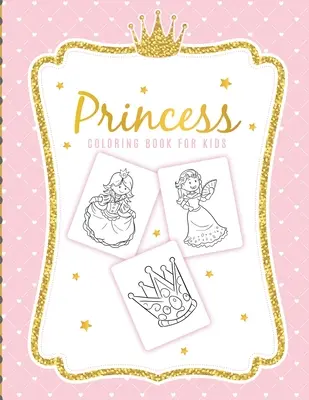 Kniha na vyfarbovanie princezien pre deti: Pre dievčatá vo veku 3-9 rokov - batoľatá - súbor aktivít - remeslá a hry - Princess Coloring Book For Kids: For Girls Ages 3-9 - Toddlers - Activity Set - Crafts and Games
