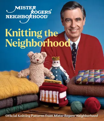 Mister Rogers' Neighborhood: Pletenie susedstva: Oficiálne vzory pletenia zo seriálu Mister Rogers' Neighborhood - Mister Rogers' Neighborhood: Knitting the Neighborhood: Official Knitting Patterns from Mister Rogers' Neighborhood