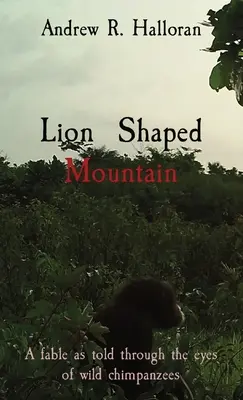 Hora v tvare leva: Rozprávka rozprávaná očami divokých šimpanzov - Lion Shaped Mountain: A fable as told through the eyes of wild chimpanzees