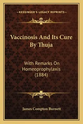 Vakcinóza a jej liečba podľa Thuja: (1884) - Vaccinosis and Its Cure by Thuja: With Remarks on Homeoprophylaxis (1884)