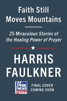 Viera stále hýbe horami: Zázračné príbehy o uzdravujúcej sile modlitby - Faith Still Moves Mountains: Miraculous Stories of the Healing Power of Prayer