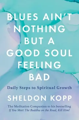 Blues nie je nič iné ako dobrá duša, ktorá sa cíti zle: Denné kroky k duchovnému rastu - Blues Ain't Nothing But a Good Soul Feeling Bad: Daily Steps to Spiritual Growth