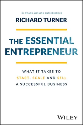 Základný podnikateľ: Podnikateľ: Čo je potrebné na založenie, rozšírenie a predaj úspešného podniku - The Essential Entrepreneur: What It Takes to Start, Scale, and Sell a Successful Business