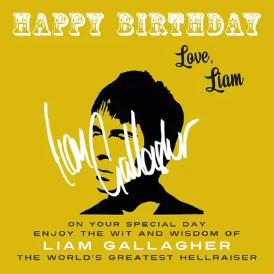 Všetko najlepšie k narodeninám, Liam: V deň svojho sviatku si vychutnajte dôvtip a múdrosť Liama Gallaghera, najväčšieho pekelníka na svete - Happy Birthday-Love, Liam: On Your Special Day, Enjoy the Wit and Wisdom of Liam Gallagher, the World's Greatest Hellraiser