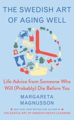 Švédske umenie búrlivého starnutia: Životná múdrosť od niekoho, kto (pravdepodobne) zomrie skôr ako vy - The Swedish Art of Aging Exuberantly: Life Wisdom from Someone Who Will (Probably) Die Before You