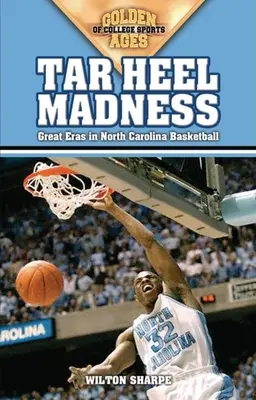 Tar Heel Madness: Veľké éry basketbalu v Severnej Karolíne - Tar Heel Madness: Great Eras in North Carolina Basketball