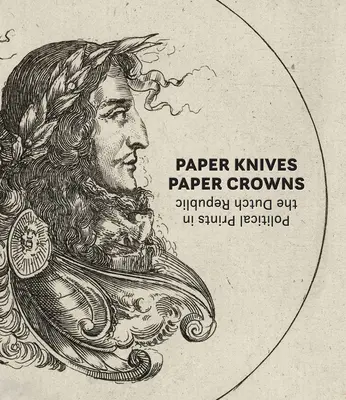 Papierové nože, papierové koruny: Politické tlače v Holandskej republike - Paper Knives, Paper Crowns: Political Prints in the Dutch Republic