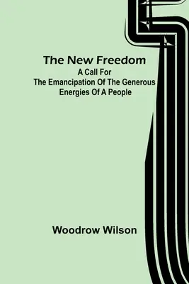 Nová sloboda: Výzva na oslobodenie veľkorysej energie ľudu - The New Freedom: A Call For the Emancipation of the Generous Energies of a People