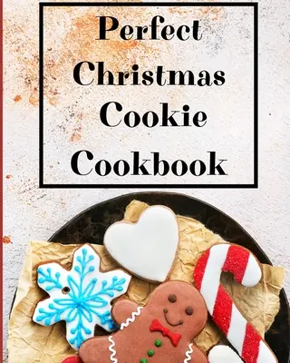Dokonalá vianočná kuchárska kniha: Moje obľúbené recepty na pečenie na sviatky - Perfect Christmas Cookie Cookbook: My Favorite Recipes to Bake for the Holidays