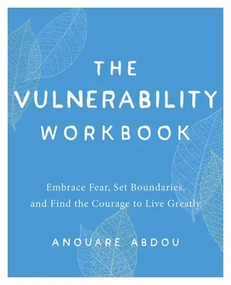Pracovný zošit o zraniteľnosti: Vulneribility: Embrace Fear, Set Boundaries, and Find the Courage to Live Greatly (Kniha o zraniteľnosti) - The Vulnerability Workbook: Embrace Fear, Set Boundaries, and Find the Courage to Live Greatly