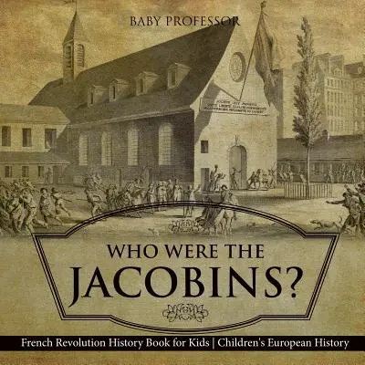 Kto boli jakobíni? Dejiny Francúzskej revolúcie Kniha pre deti Dejiny Európy pre deti - Who Were the Jacobins? French Revolution History Book for Kids Children's European History