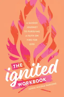 The Ignited Workbook (Zapálená cvičebnica): Sprievodca na ceste za vierou horiacou pre Boha: Kniha - The Ignited Workbook: A Guided Journey to Pursuing a Faith on Fire for God