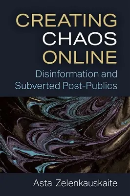 Creating Chaos Online: Dezinformácie a podvratné post-verejnosti - Creating Chaos Online: Disinformation and Subverted Post-Publics