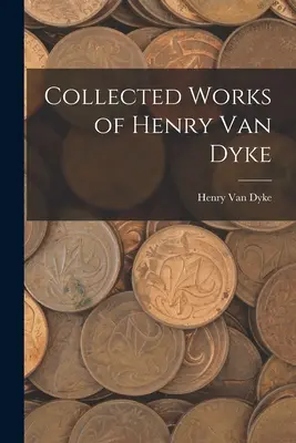 Súborné dielo Henryho Van Dykea - Collected Works of Henry Van Dyke