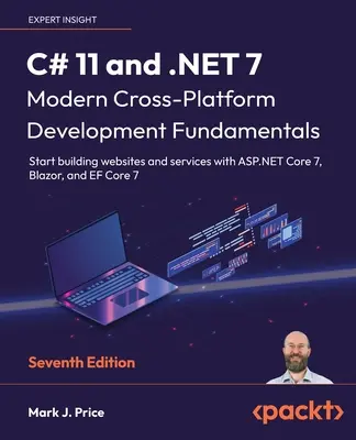 C# 11 a .NET 7 - Základy moderného multiplatformného vývoja - siedme vydanie: Začnite vytvárať webové stránky a služby s ASP.NET Core 7, Blazor, - C# 11 and .NET 7 - Modern Cross-Platform Development Fundamentals - Seventh Edition: Start building websites and services with ASP.NET Core 7, Blazor,