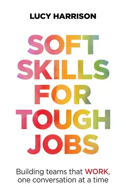 Mäkké zručnosti pre ťažké pracovné miesta: Budovanie tímov, ktoré fungujú, jeden rozhovor za druhým - Soft Skills for Tough Jobs: Building Teams That Work, One Conversation at a Time
