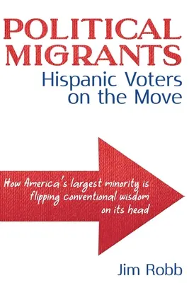 Politickí migranti: Hispánski voliči v pohybe - ako najväčšia americká menšina prevracia konvenčnú múdrosť na hlavu - Political Migrants: Hispanic Voters on the Move-How America's Largest Minority Is Flipping Conventional Wisdom on Its Head