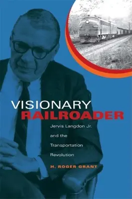Vizionársky železničiar: Jervis Langdon Jr. a dopravná revolúcia - Visionary Railroader: Jervis Langdon Jr. and the Transportation Revolution