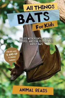 Všetko o netopieroch pre deti: Vychytávky pre deti: Plné faktov, fotografií a zábavy, vďaka ktorým sa dozviete všetko o netopieroch - All Things Bats For Kids: Filled With Plenty of Facts, Photos, and Fun to Learn all About Bats