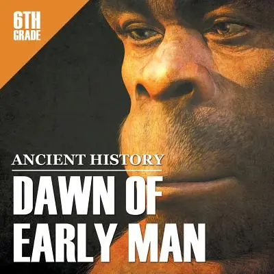 Staroveké dejiny pre 6. ročník: Úsvit raného človeka - 6th Grade Ancient History: Dawn of Early Man