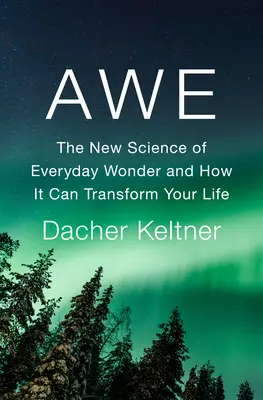 Úžas: Nová veda o každodennom úžase a o tom, ako môže zmeniť váš život - Awe: The New Science of Everyday Wonder and How It Can Transform Your Life