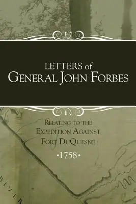 Listy generála Johna Forbesa týkajúce sa výpravy proti pevnosti Duquesne - Letters of General John Forbes relating to the Expedition Against Fort Duquesne