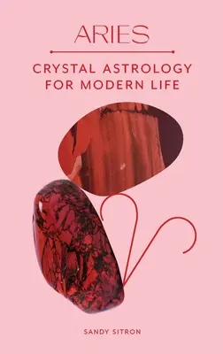 Baran: Krištáľová astrológia pre moderný život - Aries: Crystal Astrology for Modern Life