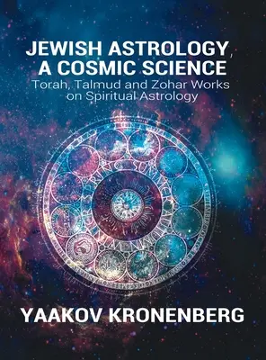 Židovská astrológia, kozmická veda: Tóra, Talmud a Zohar: diela o duchovnej astrológii - Jewish Astrology, A Cosmic Science: Torah, Talmud and Zohar Works on Spiritual Astrology