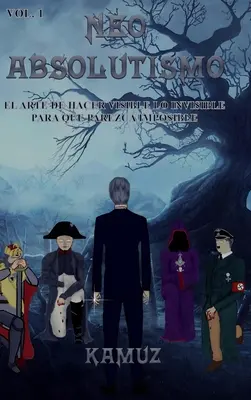 Neoabsolutismo vol. 1: El Arte de Hacer Visible Lo Invisible Para Que Parezca Imposible - Neoabsolutismo Vol. 1: El Arte de Hacer Visible Lo Invisible Para Que Parezca Imposible