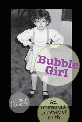 Bublinové dievča: An Irreverent Journey of Faith (Banakis Kathryn (kat)) - Bubble Girl: An Irreverent Journey of Faith (Banakis Kathryn (kat))