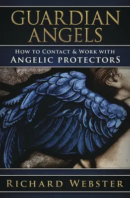 Anjeli strážni: Ako kontaktovať anjelských ochrancov a pracovať s nimi - Guardian Angels: How to Contact & Work with Angelic Protectors