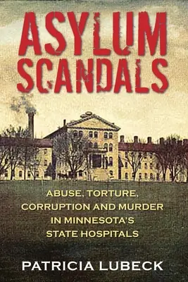 Azylové škandály: Zneužívanie, mučenie, korupcia a vraždy v štátnych nemocniciach v Minnesote - Asylum Scandals: Abuse, Torture, Corruption and Murder in Minnesota's State Hospitals