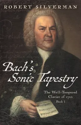 Bachova zvuková tapiséria: Bachova hudba: Dobre temperovaný klavír z roku 1722 - Bach's Sonic Tapestry: The Well-Tempered Clavier of 1722
