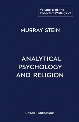 Zborník Murraya Steina: Zborník Murraya Murraya: Analytická psychológia a náboženstvo, zväzok 6: Analytická psychológia a náboženstvo - The Collected Writings of Murray Stein: Volume 6: Analytical Psychology And Religion