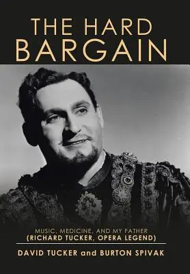 Tvrdá dohoda: Richard Tucker, legenda opery: Hudba, medicína a môj otec - The Hard Bargain: Music, Medicine, and My Father (Richard Tucker, Opera Legend)