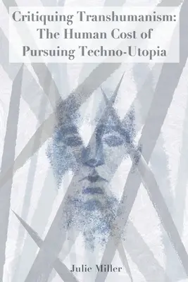 Kritika transhumanizmu: Ľudská cena za snahu o techno-utópiu - Critiquing Transhumanism: The Human Cost of Pursuing Techno-Utopia
