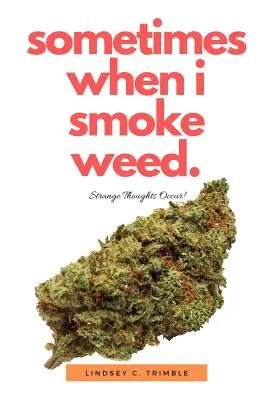 Niekedy, keď fajčím trávu: Strange Thoughts Occur - Sometimes When I Smoke Weed: Strange Thoughts Occur